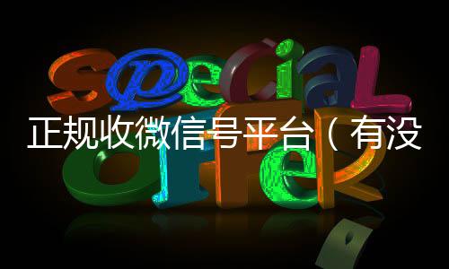 正规收微信号平台在线收微信（有没有正规收微信号的平台?）
